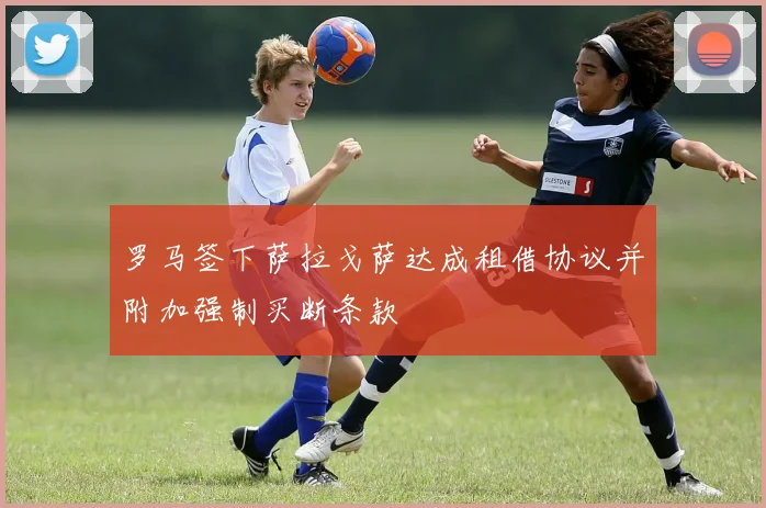 罗马签下萨拉戈萨达成租借协议并附加强制买断条款