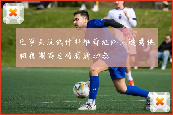 巴萨关注武什科维奇经纪人透露他租借期满后将有新动态