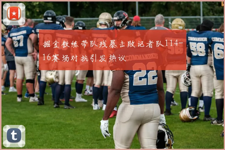 掘金教练带队残暴击败记者队114-16赛场对抗引发热议
