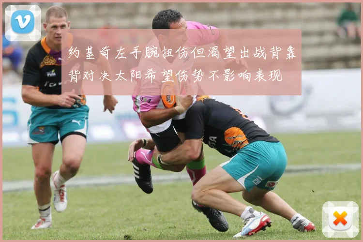 约基奇左手腕扭伤但渴望出战背靠背对决太阳希望伤势不影响表现