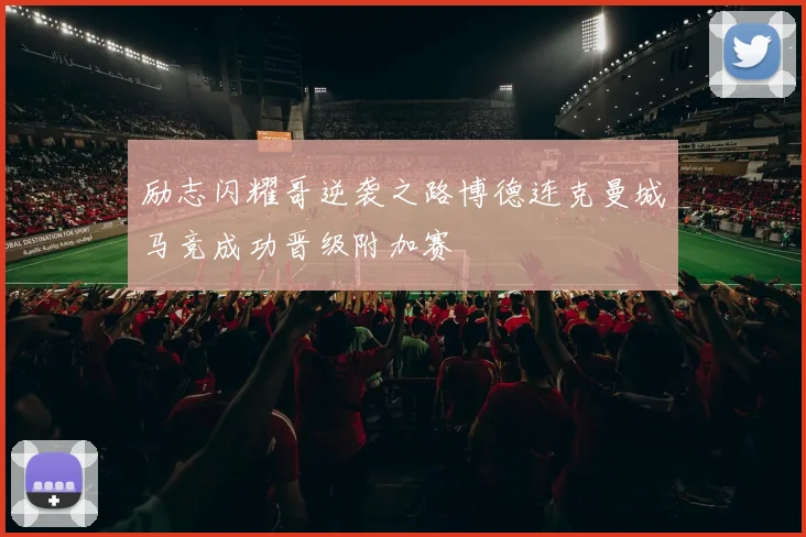 励志闪耀哥逆袭之路博德连克曼城马竞成功晋级附加赛