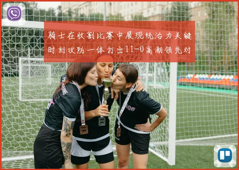 骑士在收割比赛中展现统治力关键时刻攻防一体打出11-0高潮领先对手6分