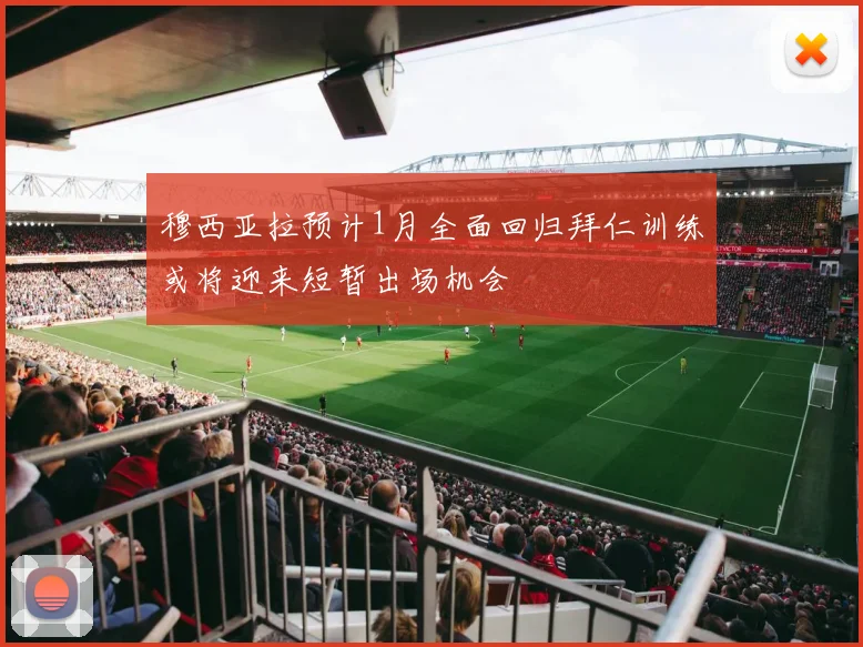 穆西亚拉预计1月全面回归拜仁训练或将迎来短暂出场机会
